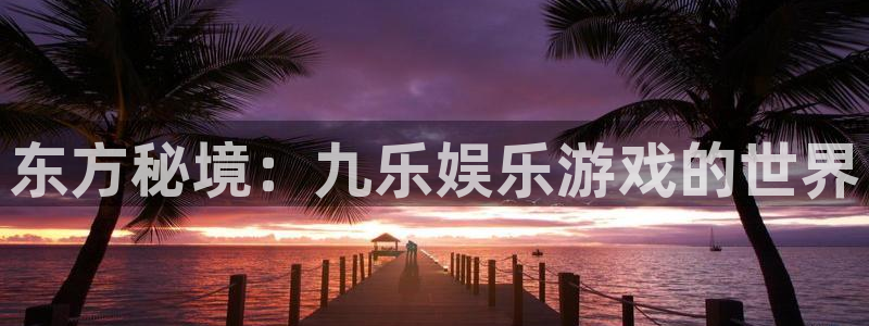 东方秘境：九乐娱乐游戏的世界